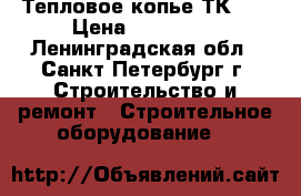 Тепловое копье ТК-01 › Цена ­ 295 000 - Ленинградская обл., Санкт-Петербург г. Строительство и ремонт » Строительное оборудование   
